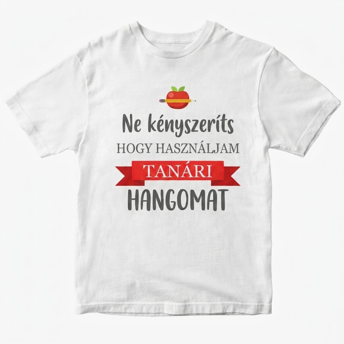 Egyedi pamut póló szöveggel - Ne kényszeríts, hogy tanári hangon beszéljek veled!